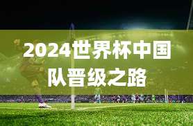2024世界杯中国队晋级之路