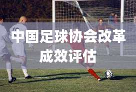 中国足球协会改革成效评估